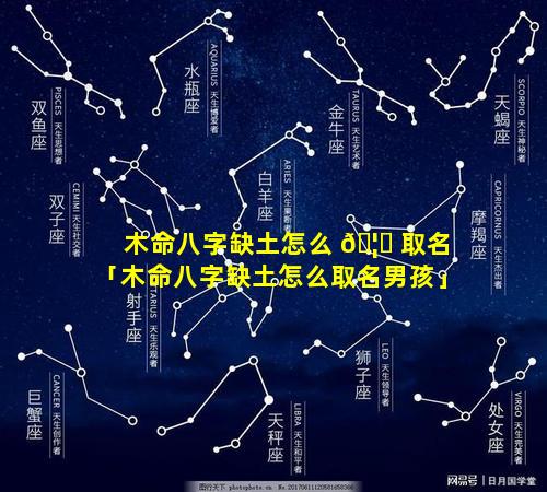 木命八字缺土怎么 🦆 取名「木命八字缺土怎么取名男孩」
